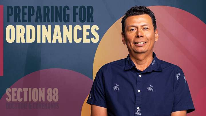 August 11-17 | Doctrine and Covenants 88 | Preparing For Ordinances