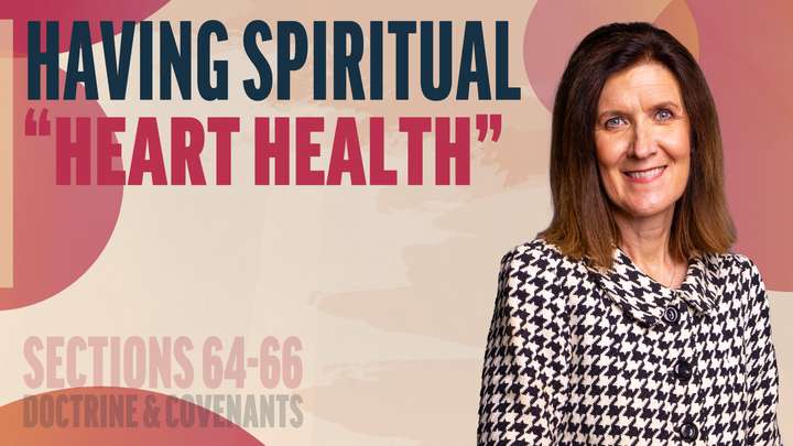 June 16-22 | Doctrine and Covenants 64-66 | Having Spiritual "Heart Health"