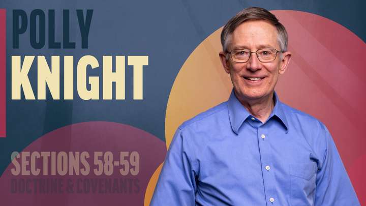 June 2-8 | Doctrine and Covenants 58-59 | Polly Knight