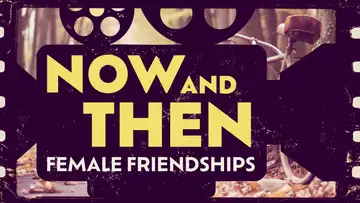 Now & Then: Female Friendships