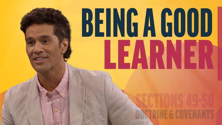 May 19-25 | Doctrine and Covenants 49-50 | Being A Good Learner