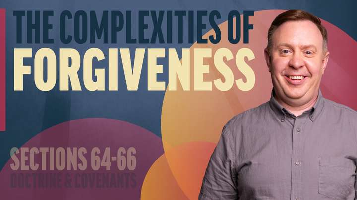 June 16-22 | Doctrine and Covenants 64-66 | The Complexities Of Forgiveness