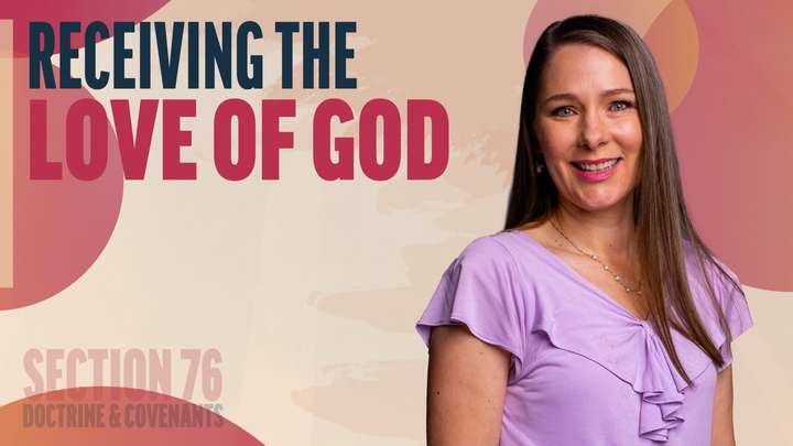 July 7-13 | Doctrine and Covenants 76 | Receiving The Love Of God