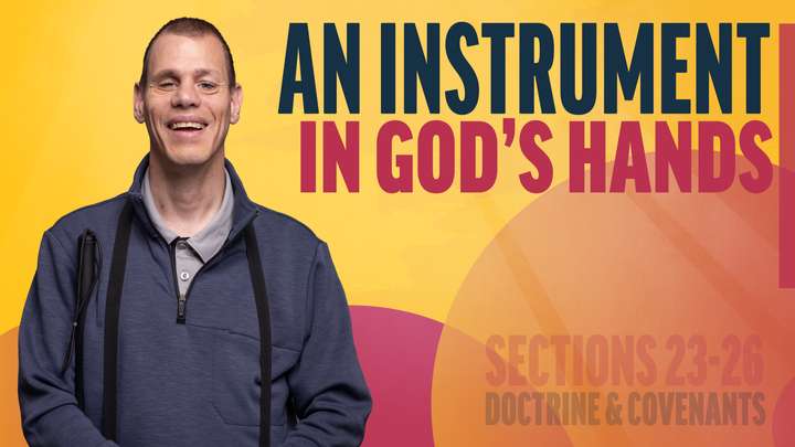 March 17-23 | Doctrine and Covenants 23-26 | An Instrument In God's Hands