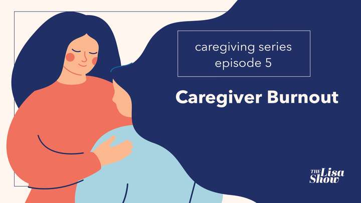 Caregiving E5: Caregiver Burnout