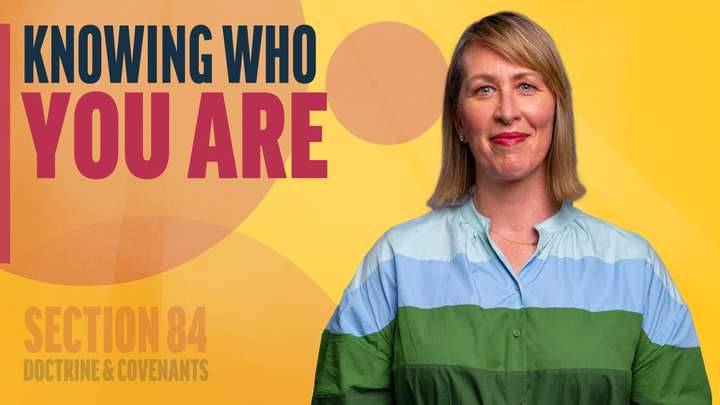 July 28–August 3 | Doctrine and Covenants 84 | Knowing Who You Are