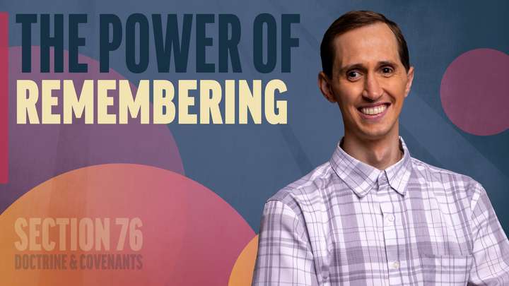 July 7-13 | Doctrine and Covenants 76 | The Power Of Remembering